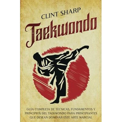 Sharp, Clint Taekwondo: Guía completa de técnicas, fundamentos y principios del taekwondo para principiantes que desean dominar este arte marcial - Publicité Sharp, Clint Taekwondo: Guía completa de técnicas, fundamentos y principios del taekwondo para principiantes que desean dominar este arte marcial - Publicité