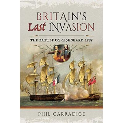 Carradice, Phil Britain's Last Invasion: The Battle of Fishguard, 1797 - Publicité Carradice, Phil Britain's Last Invasion: The Battle of Fishguard, 1797 - Publicité