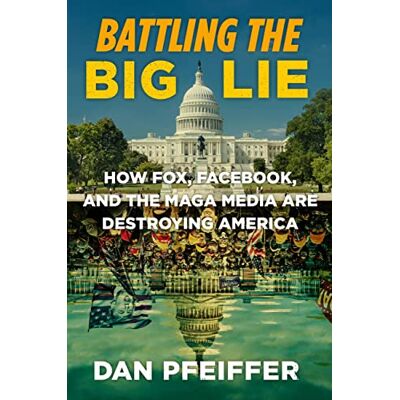 Pfeiffer, Dan Battling the Big Lie: How Fox, Facebook, and the MAGA Media Are Destroying America - Publicité Pfeiffer, Dan Battling the Big Lie: How Fox, Facebook, and the MAGA Media Are Destroying America - Publicité