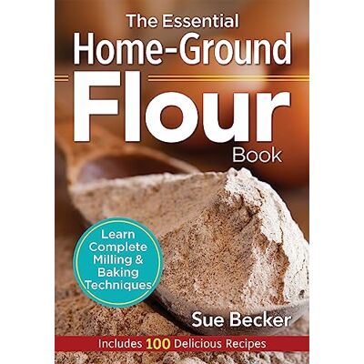 Becker, Sue The Essential Home-Ground Flour Book: Learn Complete Milling & Baking Techniques - Publicité Becker, Sue The Essential Home-Ground Flour Book: Learn Complete Milling & Baking Techniques - Publicité