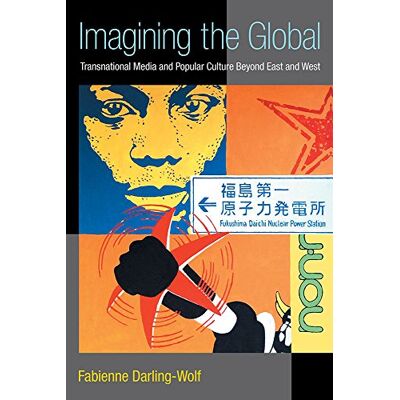 Darling-Wolf, Fabienne Imagining the Global: Transnational Media and Popular Culture Beyond East and West - Publicité Darling-Wolf, Fabienne Imagining the Global: Transnational Media and Popular Culture Beyond East and West - Publicité