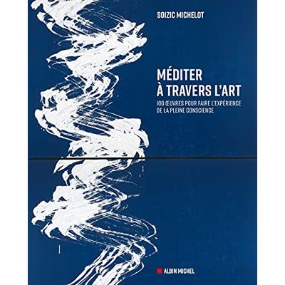 MICHELOT, SOIZIC Méditer à travers l'art: 100 oeuvres pour faire l'expérience de la pleine conscience - Publicité MICHELOT, SOIZIC Méditer à travers l'art: 100 oeuvres pour faire l'expérience de la pleine conscience - Publicité