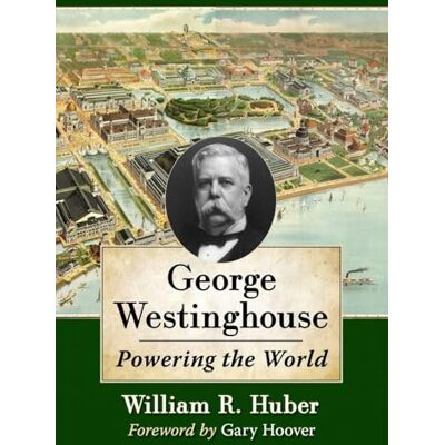 Huber, William R. George Westinghouse: Powering the World - Publicité Huber, William R. George Westinghouse: Powering the World - Publicité