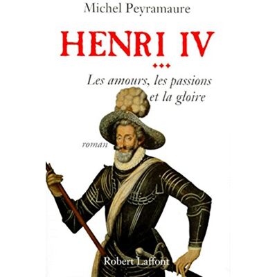 Peyramaure, Michel Henri IV, tome 3 : Les Amours, les passions et la gloire - Publicité Peyramaure, Michel Henri IV, tome 3 : Les Amours, les passions et la gloire - Publicité