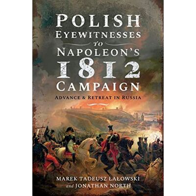 Lalowski, Marek Tadeusz Polish Eyewitnesses to Napoleon's 1812 Campaign: Advance and Retreat in Russia - Publicité Lalowski, Marek Tadeusz Polish Eyewitnesses to Napoleon's 1812 Campaign: Advance and Retreat in Russia - Publicité