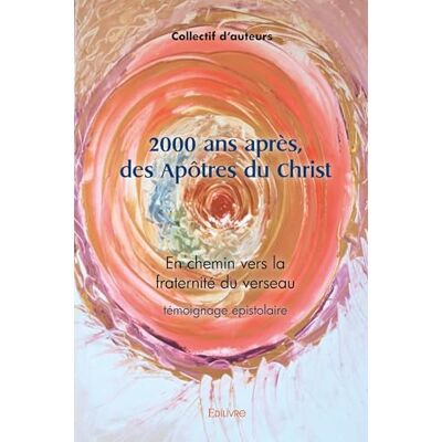 Collectif d'auteurs 2000 ans après, des Apôtres du Christ: En chemin vers la fraternité du verseau - Publicité Collectif d'auteurs 2000 ans après, des Apôtres du Christ: En chemin vers la fraternité du verseau - Publicité