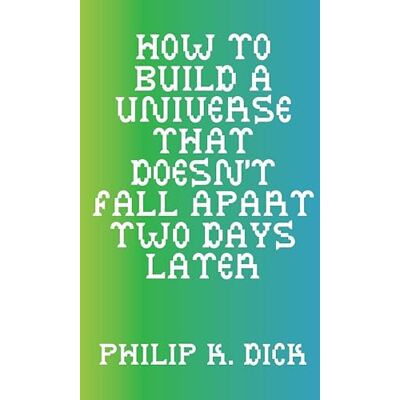 Dick, Philip K. How to Build a Universe That Doesn't Fall Apart Two Days Later - Publicité Dick, Philip K. How to Build a Universe That Doesn't Fall Apart Two Days Later - Publicité