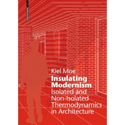 Moe, Kiel Insulating Modernism: Isolated and Non-Isolated Thermodynamics in Architecture - Publicité Moe, Kiel Insulating Modernism: Isolated and Non-Isolated Thermodynamics in Architecture - Publicité