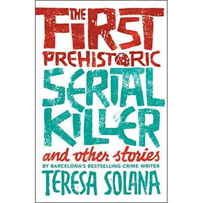 Solana, Teresa The First Prehistoric Serial Killer and Other Stories - Publicité Solana, Teresa The First Prehistoric Serial Killer and Other Stories - Publicité