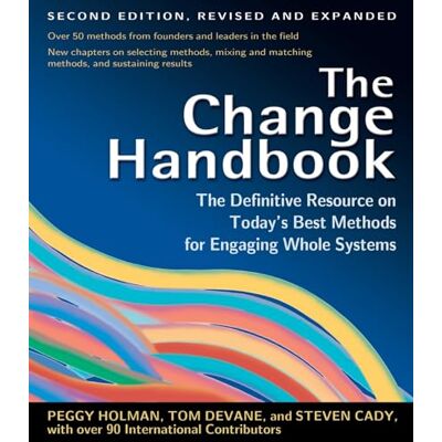The Change Handbook: The Definitive Resource to Today's Best Methods for Engaging Whole Systems. Publicité The Change Handbook: The Definitive Resource to Today's Best Methods for Engaging Whole Systems. Publicité
