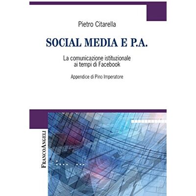 Citarella, Pietro Social media e P.A. La comunicazione istituzionale ai tempi di Facebook - Publicité Citarella, Pietro Social media e P.A. La comunicazione istituzionale ai tempi di Facebook - Publicité