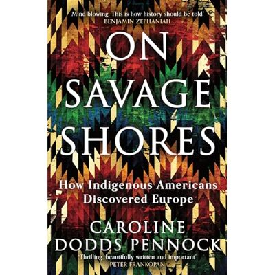 Pennock, Caroline Dodds On Savage Shores: How Indigenous Americans Discovered Europe - Publicité Pennock, Caroline Dodds On Savage Shores: How Indigenous Americans Discovered Europe - Publicité
