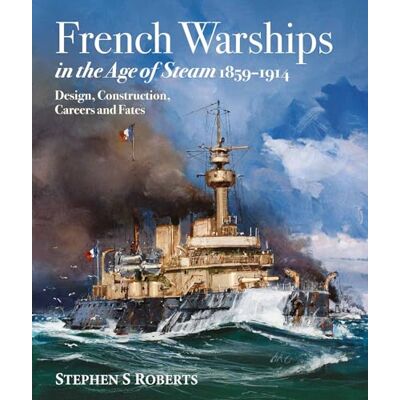 Roberts, Stephen S French Warships in the Age of Steam 1859-1914: Design, Construction, Careers and Fates - Publicité Roberts, Stephen S French Warships in the Age of Steam 1859-1914: Design, Construction, Careers and Fates - Publicité