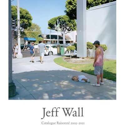Jeff Wall: Catalogue Raisonne 2005-2021 - Publicité Jeff Wall: Catalogue Raisonne 2005-2021 - Publicité