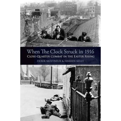 Molyneux, Derek When the Clock Struck in 1916: Close-Quarter Combat In The Easter Rising - Publicité Molyneux, Derek When the Clock Struck in 1916: Close-Quarter Combat In The Easter Rising - Publicité