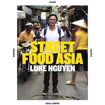Nguyen, Luke Street Food Asia: Saigon, Bangkok, Kuala Lumpur, Jakarta - Publicité Nguyen, Luke Street Food Asia: Saigon, Bangkok, Kuala Lumpur, Jakarta - Publicité