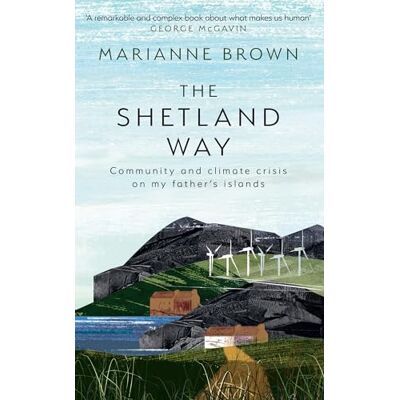 Brown, Marianne The Shetland Way: Community and Climate Crisis on My Father's Islands - Publicité Brown, Marianne The Shetland Way: Community and Climate Crisis on My Father's Islands - Publicité