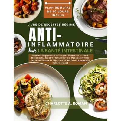 A. ROMAN, CHARLOTTE LIVRE DE RECETTES RÉGIME ANTI-INFLAMMATOIRE POUR LA SANTÉ INTESTINALE: Recettes rapides et faciles pour restaurer la santé intestinale, réduire ... et renforcer l'immunité naturellement - Publicité A. ROMAN, CHARLOTTE LIVRE DE RECETTES RÉGIME ANTI-INFLAMMATOIRE POUR LA SANTÉ INTESTINALE: Recettes rapides et faciles pour restaurer la santé intestinale, réduire ... et renforcer l'immunité naturellement - Publicité