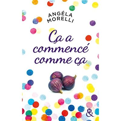 Morelli, Angéla Ça a commencé comme ça: un roman feel good à dévorer cet été ! - Publicité Morelli, Angéla Ça a commencé comme ça: un roman feel good à dévorer cet été ! - Publicité