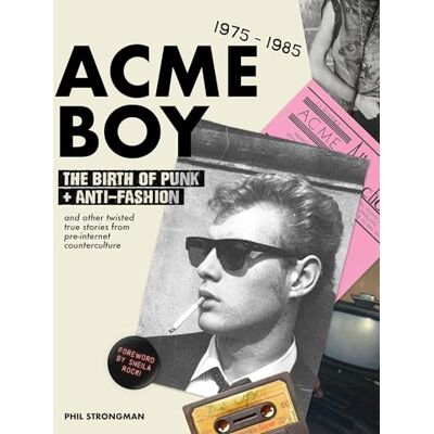 Strongman, Phil Acme Boy: The Birth of Punk & Anti-Fashion 1975 1985...and Other Twisted, True Stories from Pre-Internet Counterculture - Publicité Strongman, Phil Acme Boy: The Birth of Punk & Anti-Fashion 1975 1985...and Other Twisted, True Stories from Pre-Internet Counterculture - Publicité