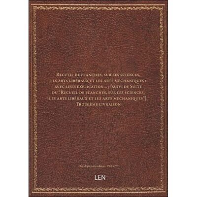 XXX Recueil de planches, sur les sciences, les arts libéraux et les arts mechaniques : avec leur explication… ; [suivi de Suite du "Recueil de planches, sur les sciences, les arts libéraux et les arts ... Publicité XXX Recueil de planches, sur les sciences, les arts libéraux et les arts mechaniques : avec leur explication… ; [suivi de Suite du "Recueil de planches, sur les sciences, les arts libéraux et les arts ... Publicité