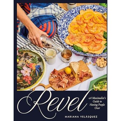 Velásquez, Mariana Revel: A Maximalist's Guide to Having People Over, a Hosting Cookbook - Publicité Velásquez, Mariana Revel: A Maximalist's Guide to Having People Over, a Hosting Cookbook - Publicité