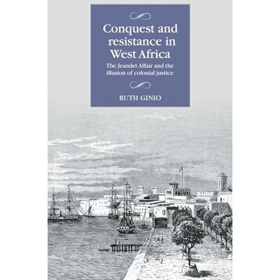 Ginio, Ruth Conquest and Resistance in West Africa: The Jeandet Affair and the Illusion of Colonial Justice - Publicité Ginio, Ruth Conquest and Resistance in West Africa: The Jeandet Affair and the Illusion of Colonial Justice - Publicité