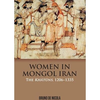 de Nicola, Bruno Women in Mongol Iran: The Khatuns, 1206-1335 - Publicité de Nicola, Bruno Women in Mongol Iran: The Khatuns, 1206-1335 - Publicité