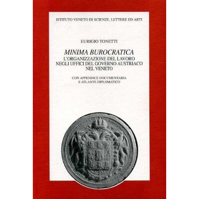 Tonetti, Eurigio Minima burocratica. L'organizzazione del lavoro negli uffici del governo austriaco nel Veneto - Publicité Tonetti, Eurigio Minima burocratica. L'organizzazione del lavoro negli uffici del governo austriaco nel Veneto - Publicité
