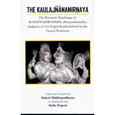 The Kaulajnananirnaya: The Esoteric Teachings of Matsyendrapada Sadguru of the Yogini Kaula School of Tantric Tradition - Publicité The Kaulajnananirnaya: The Esoteric Teachings of Matsyendrapada Sadguru of the Yogini Kaula School of Tantric Tradition - Publicité