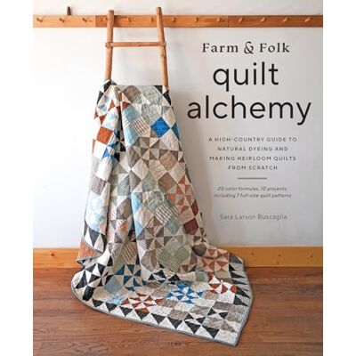 Buscaglia, Sara Farm & Folk Quilt Alchemy: A High-Country Guide to Natural Dyeing and Making Heirloom Quilts from Scratch - Publicité Buscaglia, Sara Farm & Folk Quilt Alchemy: A High-Country Guide to Natural Dyeing and Making Heirloom Quilts from Scratch - Publicité