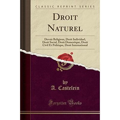 Castelein, A. Droit Naturel: Devoir Religieux, Droit Individuel, Droit Social, Droit Domestique, Droit Civil Et Politique, Droit International (Classic Reprint) - Publicité Castelein, A. Droit Naturel: Devoir Religieux, Droit Individuel, Droit Social, Droit Domestique, Droit Civil Et Politique, Droit International (Classic Reprint) - Publicité