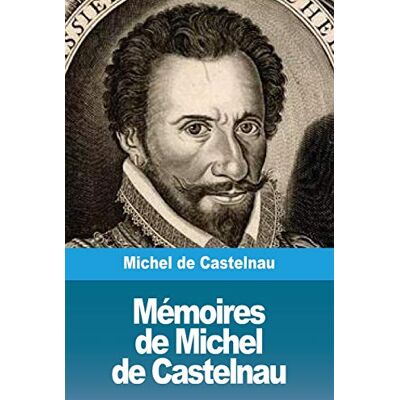de Castelnau, Michel Mémoires de Michel de Castelnau - Publicité de Castelnau, Michel Mémoires de Michel de Castelnau - Publicité