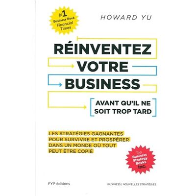 Yu, Howard Réinventez votre business avant qu'il ne soit trop tard: Les stratégies gagnantes pour survivre et prospérer dans un monde où tout peut être copié - Publicité Yu, Howard Réinventez votre business avant qu'il ne soit trop tard: Les stratégies gagnantes pour survivre et prospérer dans un monde où tout peut être copié - Publicité
