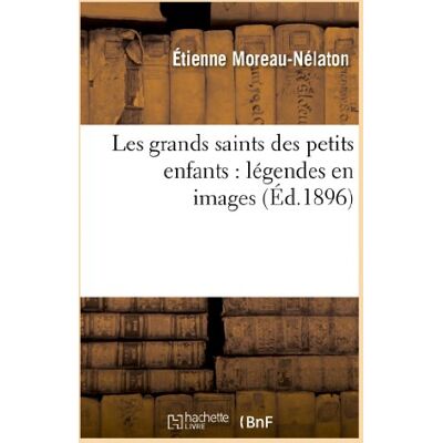 Moreau-Nélaton, Étienne Les grands saints des petits enfants : légendes en images - Publicité Moreau-Nélaton, Étienne Les grands saints des petits enfants : légendes en images - Publicité