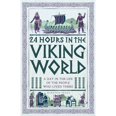 Wolf, Kirsten 24 Hours in the Viking World: A Day in the Life of the People Who Lived There - Publicité Wolf, Kirsten 24 Hours in the Viking World: A Day in the Life of the People Who Lived There - Publicité