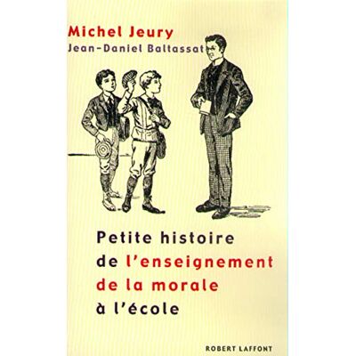 Baltassat, Jean-Daniel Petite histoire de l'enseignement de la morale à l'école - Publicité Baltassat, Jean-Daniel Petite histoire de l'enseignement de la morale à l'école - Publicité