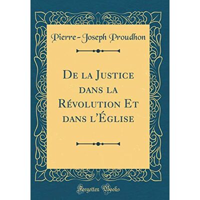 Proudhon, Pierre-Joseph De la Justice dans la Révolution Et dans l'Église (Classic Reprint) - Publicité Proudhon, Pierre-Joseph De la Justice dans la Révolution Et dans l'Église (Classic Reprint) - Publicité