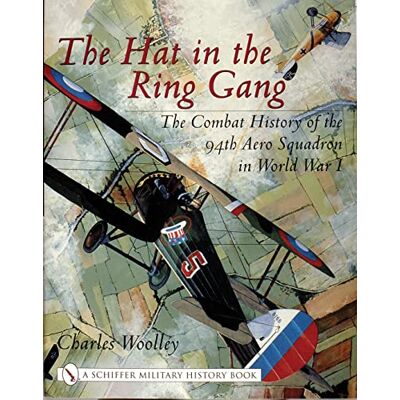 Woolley, Charles The Hat in the Ring Gang: The Combat History of the 94th Aero Squadron in World War I - Publicité Woolley, Charles The Hat in the Ring Gang: The Combat History of the 94th Aero Squadron in World War I - Publicité