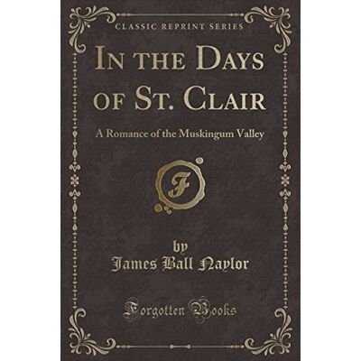 Naylor, James Ball In the Days of St. Clair: A Romance of the Muskingum Valley (Classic Reprint) - Publicité Naylor, James Ball In the Days of St. Clair: A Romance of the Muskingum Valley (Classic Reprint) - Publicité