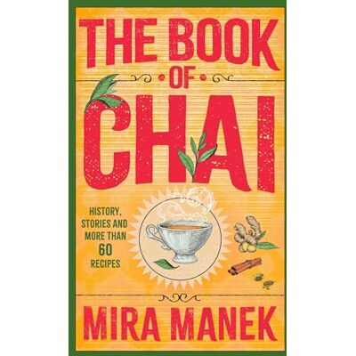 Manek, Mira The Book of Chai: History, stories and more than 60 recipes - Publicité Manek, Mira The Book of Chai: History, stories and more than 60 recipes - Publicité