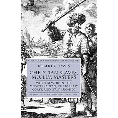 Davis, R. Christian Slaves, Muslim Masters: White Slavery in the Mediterranean, The Barbary Coast, and Italy, 1500-1800 - Publicité Davis, R. Christian Slaves, Muslim Masters: White Slavery in the Mediterranean, The Barbary Coast, and Italy, 1500-1800 - Publicité
