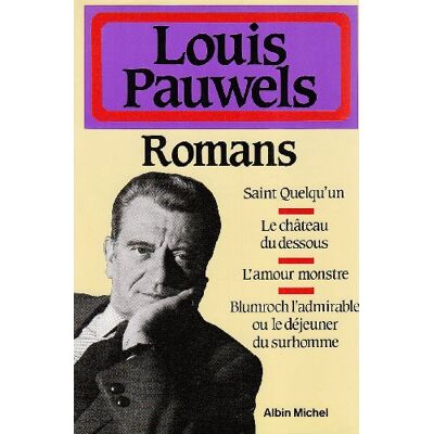 Pauwels, Louis Romans: Saint quelqu'un ; Le Château du dessous ; l'Amour monstre ; Blumroch l'admirable ou le Déjeuner... Publicité Pauwels, Louis Romans: Saint quelqu'un ; Le Château du dessous ; l'Amour monstre ; Blumroch l'admirable ou le Déjeuner... Publicité