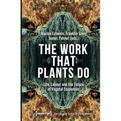 Ginn, Franklin The Work That Plants Do: Life, Labour, and the Future of Vegetal Economies - Publicité Ginn, Franklin The Work That Plants Do: Life, Labour, and the Future of Vegetal Economies - Publicité