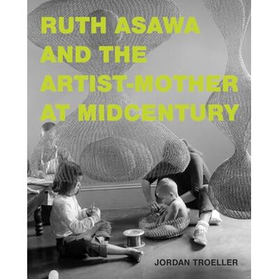 Troeller, Jordan Ruth Asawa and the Artist-Mother at Midcentury - Publicité Troeller, Jordan Ruth Asawa and the Artist-Mother at Midcentury - Publicité