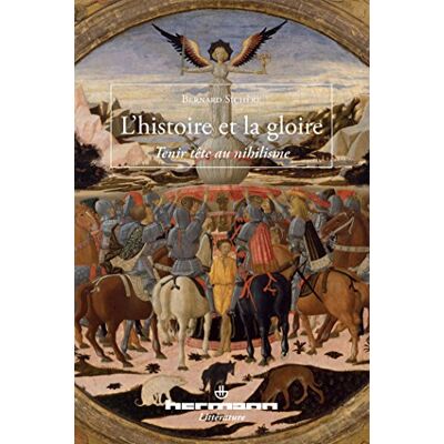 Sichère, Bernard L'histoire et la gloire: Tenir tête au nihilisme - Publicité Sichère, Bernard L'histoire et la gloire: Tenir tête au nihilisme - Publicité