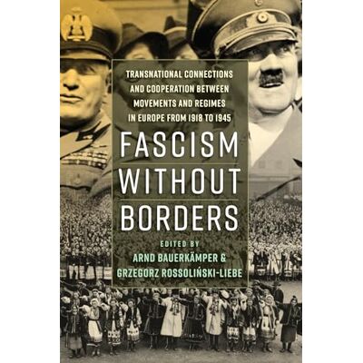Fascism without Borders: Transnational Connections and Cooperation Between Movements and Regimes in Europe from 1918 to 1945 - Publicité Fascism without Borders: Transnational Connections and Cooperation Between Movements and Regimes in Europe from 1918 to 1945 - Publicité