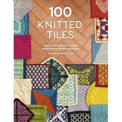 Various 100 Knitted Tiles: Charts and Patterns for Knitted Motifs Inspired by Decorative Tiles - Publicité Various 100 Knitted Tiles: Charts and Patterns for Knitted Motifs Inspired by Decorative Tiles - Publicité