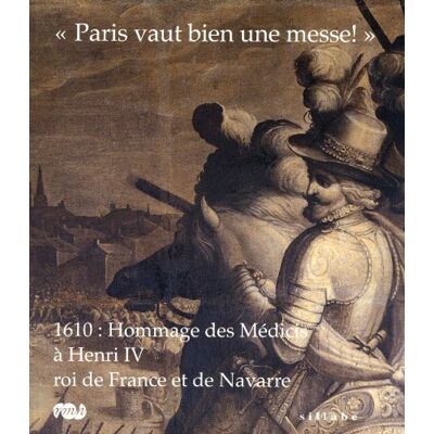 Collectif PARIS VAUT BIEN UNE MESSE ! 1610 : HOMMAGE DES MEDICIS A HENRI IV, ROI DE FRANCE: ET DE NAVARRE - Publicité Collectif PARIS VAUT BIEN UNE MESSE ! 1610 : HOMMAGE DES MEDICIS A HENRI IV, ROI DE FRANCE: ET DE NAVARRE - Publicité