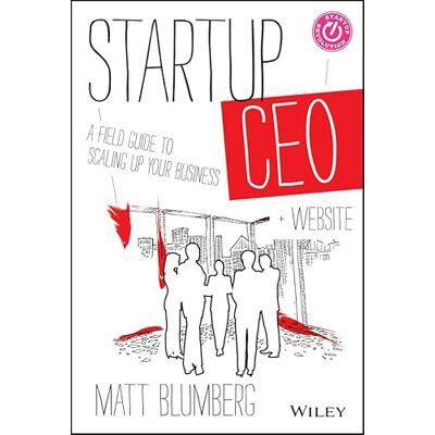 Blumberg, Matt Startup CEO: A Field Guide to Scaling Up Your Business + Website - Publicité Blumberg, Matt Startup CEO: A Field Guide to Scaling Up Your Business + Website - Publicité